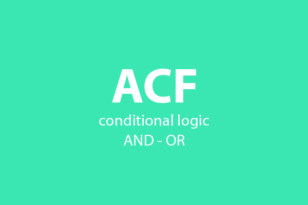 acf conditional logic and or